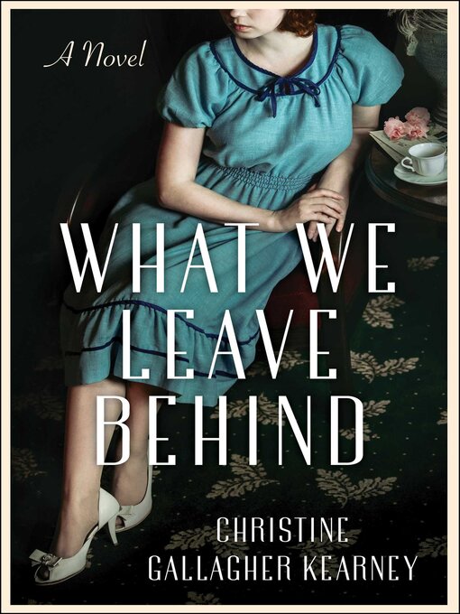 Title details for What We Leave Behind by Christine Gallagher Kearney - Available